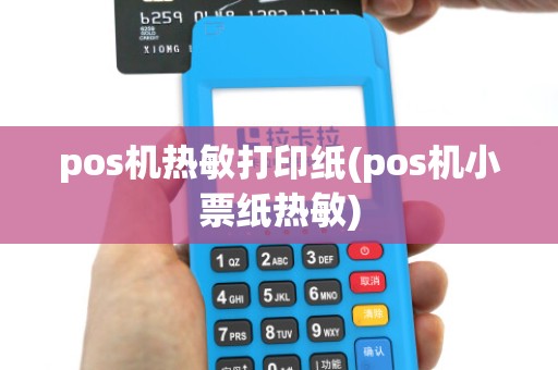 pos机热敏打印纸(pos机小票纸热敏)
