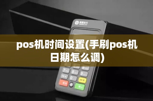 pos机时间设置(手刷pos机日期怎么调)