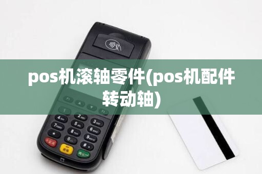 pos机滚轴零件(pos机配件转动轴)