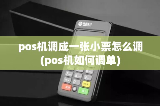 pos机调成一张小票怎么调(pos机如何调单)