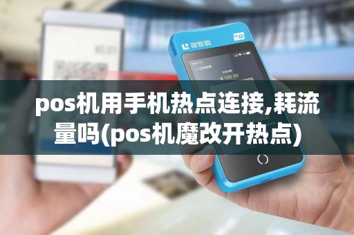 pos机用手机热点连接,耗流量吗(pos机魔改开热点)