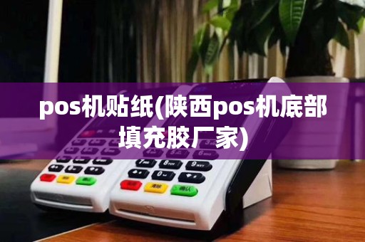 pos机贴纸(陕西pos机底部填充胶厂家)
