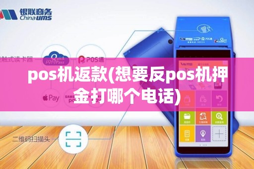pos机返款(想要反pos机押金打哪个电话)