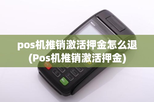 pos机推销激活押金怎么退(Pos机推销激活押金)