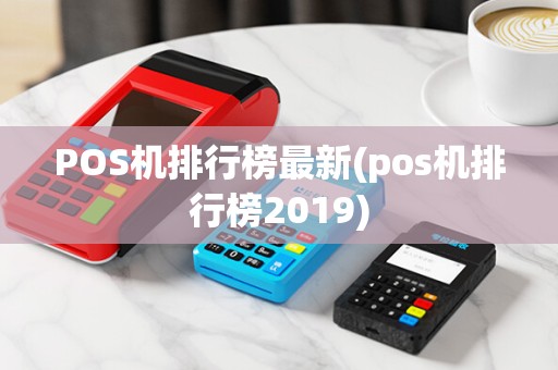 POS机排行榜最新(pos机排行榜2019)