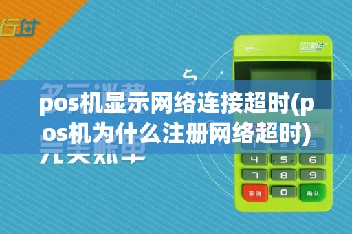 pos机显示网络连接超时(pos机为什么注册网络超时)