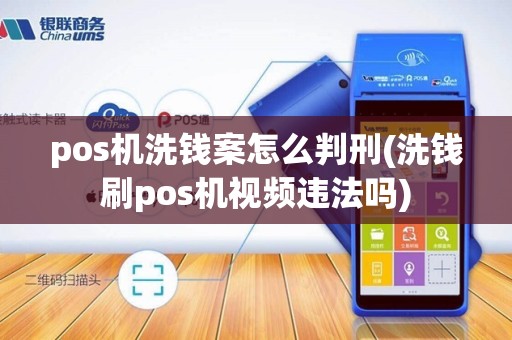 pos机洗钱案怎么判刑(洗钱刷pos机视频违法吗)