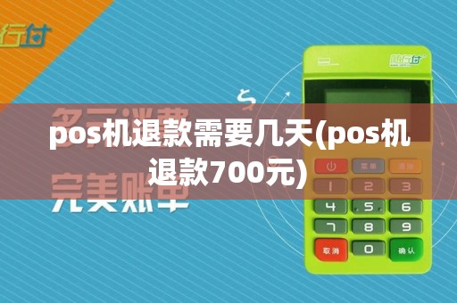 pos机退款需要几天(pos机退款700元)