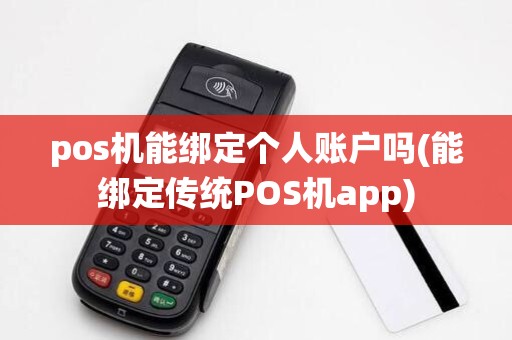 pos机能绑定个人账户吗(能绑定传统POS机app)