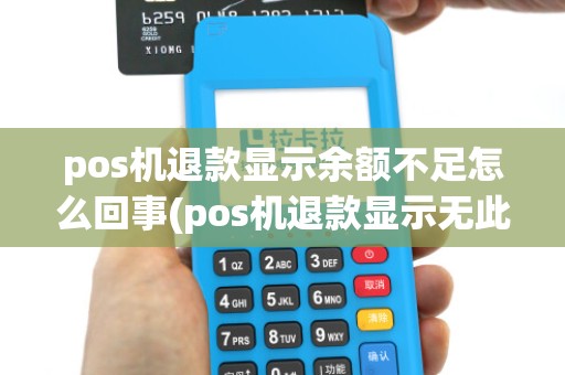 pos机退款显示余额不足怎么回事(pos机退款显示无此交易)