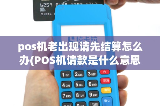 pos机老出现请先结算怎么办(POS机请款是什么意思)