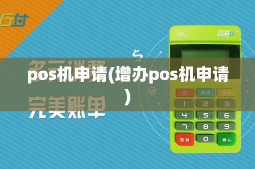 pos机申请(增办pos机申请)