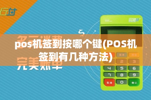 pos机签到按哪个键(POS机签到有几种方法)