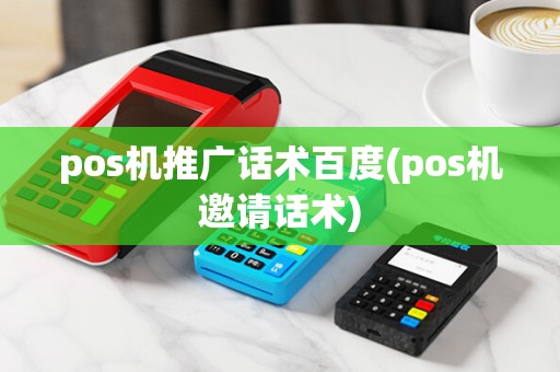 pos机推广话术百度(pos机邀请话术)