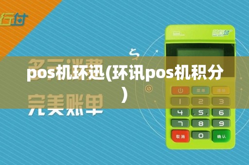pos机环迅(环讯pos机积分)