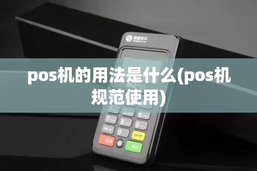 pos机的用法是什么(pos机规范使用)
