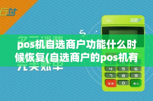 pos机自选商户功能什么时候恢复(自选商户的pos机有哪些)
