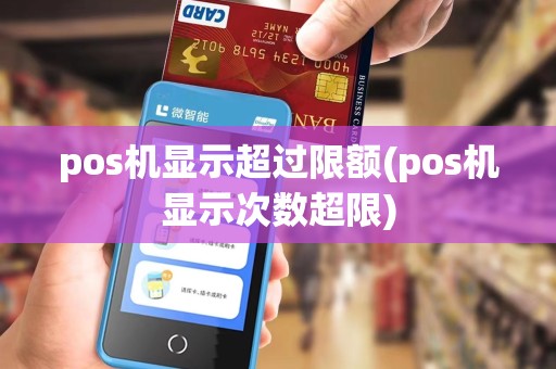 pos机显示超过限额(pos机显示次数超限)