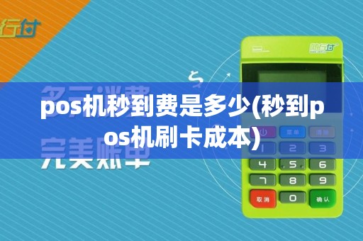 pos机秒到费是多少(秒到pos机刷卡成本)