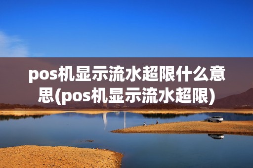 pos机显示流水超限什么意思(pos机显示流水超限)