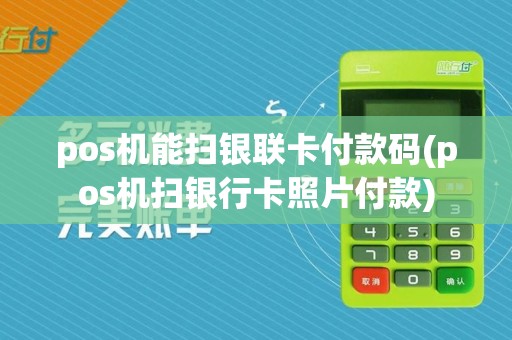 pos机能扫银联卡付款码(pos机扫银行卡照片付款)