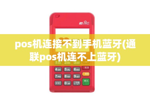 pos机连接不到手机蓝牙(通联pos机连不上蓝牙)