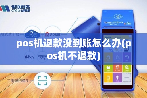 pos机退款没到账怎么办(pos机不退款)