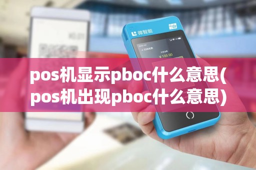pos机显示pboc什么意思(pos机出现pboc什么意思)