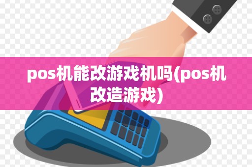 pos机能改游戏机吗(pos机改造游戏)