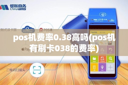 pos机费率0.38高吗(pos机有刷卡038的费率)