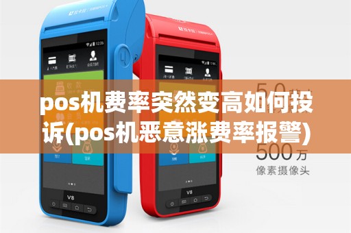 pos机费率突然变高如何投诉(pos机恶意涨费率报警)