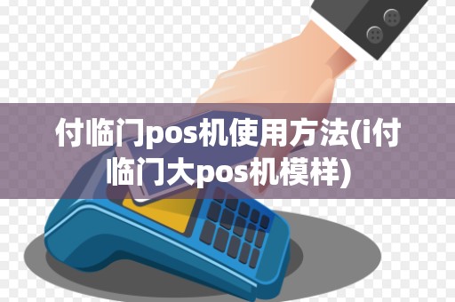 付临门pos机使用方法(i付临门大pos机模样)