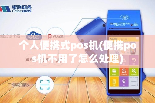 个人便携式pos机(便携pos机不用了怎么处理)