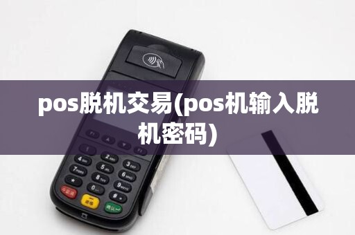 pos脱机交易(pos机输入脱机密码)