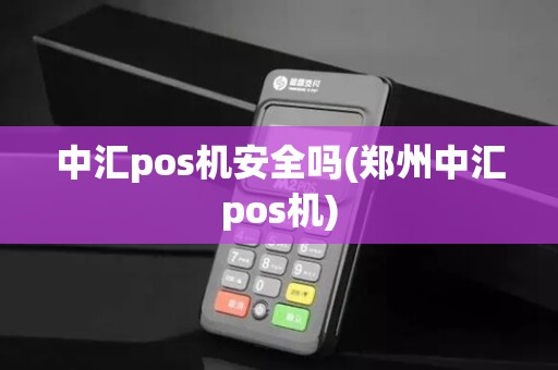 中汇pos机安全吗(郑州中汇pos机)