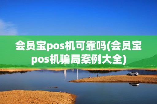 会员宝pos机可靠吗(会员宝pos机骗局案例大全)