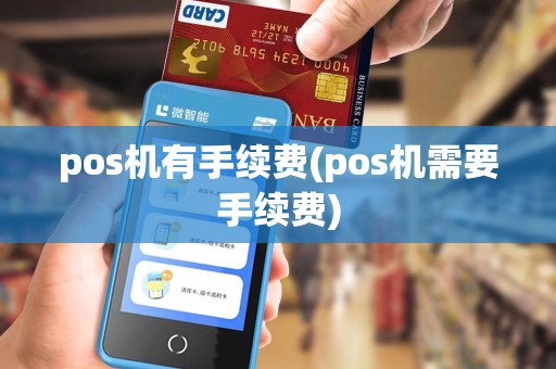pos机有手续费(pos机需要手续费)
