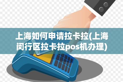 上海如何申请拉卡拉(上海闵行区拉卡拉pos机办理)