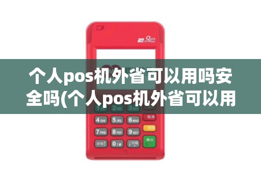 个人pos机外省可以用吗安全吗(个人pos机外省可以用吗)
