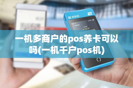 一机多商户的pos养卡可以吗(一机千户pos机)