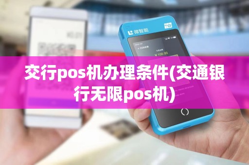 交行pos机办理条件(交通银行无限pos机)