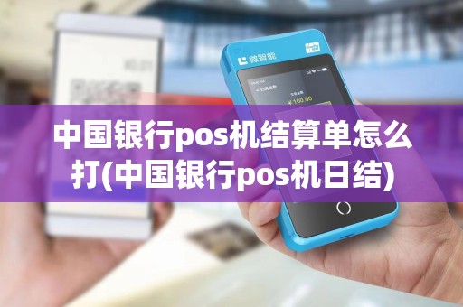 中国银行pos机结算单怎么打(中国银行pos机日结)