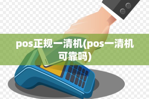 pos正规一清机(pos一清机可靠吗)