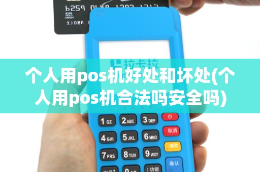 个人用pos机好处和坏处(个人用pos机合法吗安全吗)