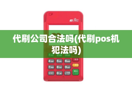 代刷公司合法吗(代刷pos机犯法吗)