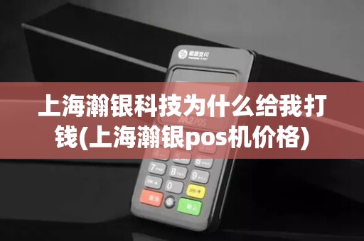 上海瀚银科技为什么给我打钱(上海瀚银pos机价格)