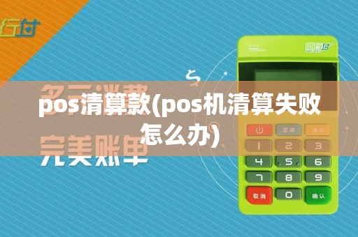 pos清算款(pos机清算失败怎么办)