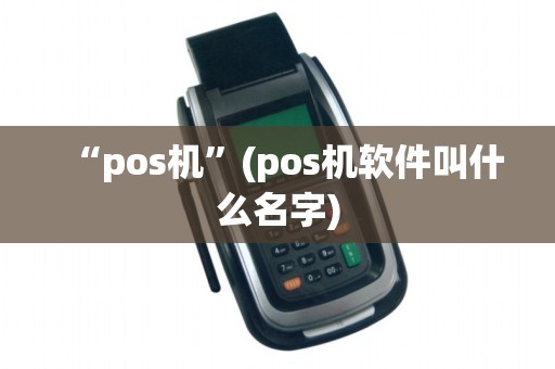 “pos机”(pos机软件叫什么名字)