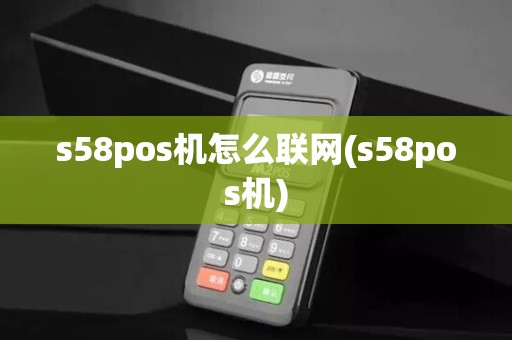 s58pos机怎么联网(s58pos机)
