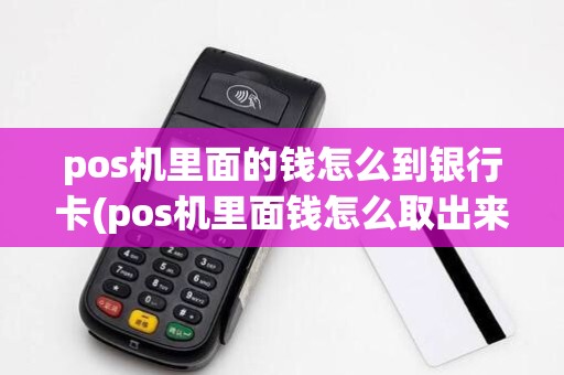 pos机里面的钱怎么到银行卡(pos机里面钱怎么取出来)